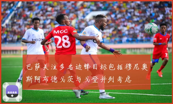 巴萨关注多名边锋目标包括穆尼奥斯阿布德戈茨与戈登并列考虑