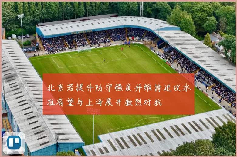 北京若提升防守强度并维持进攻水准有望与上海展开激烈对抗