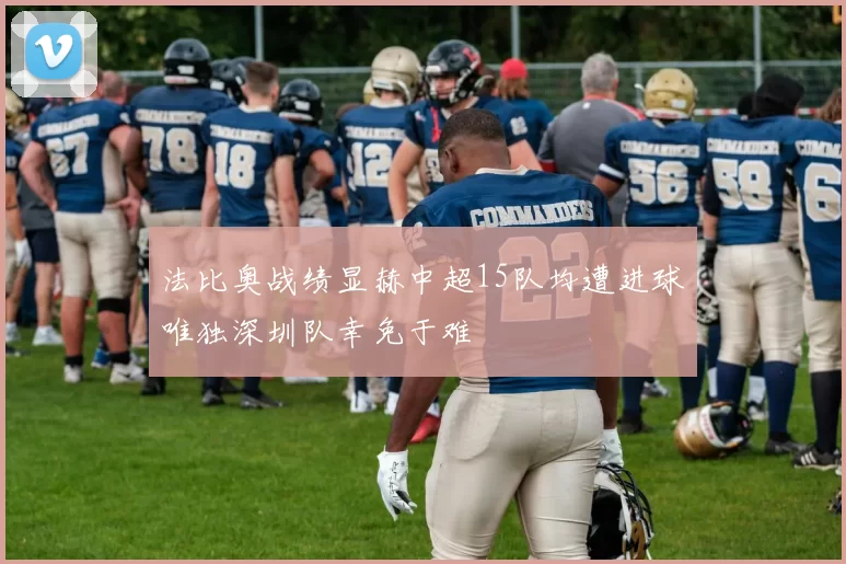 法比奥战绩显赫中超15队均遭进球唯独深圳队幸免于难